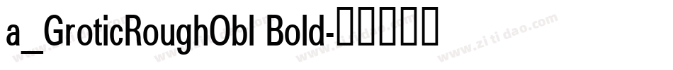 a_GroticRoughObl Bold字体转换